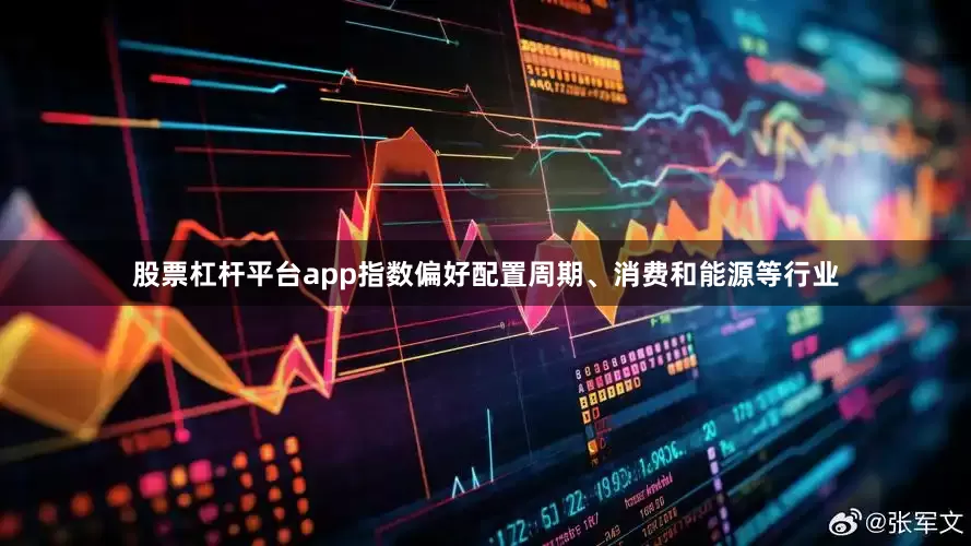 股票杠杆平台app指数偏好配置周期、消费和能源等行业