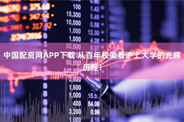 中国配资网APP下载 从百年校徽看沪上大学的光辉历程!